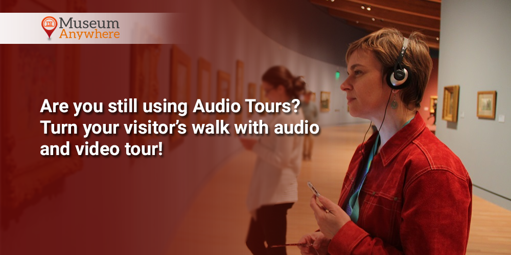 Are you still using Audio Tours? Turn your visitor’s walk with audio and video tour!