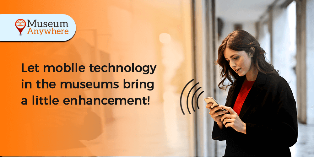 Let Mobile Technology in the museums bring a little enhancement!